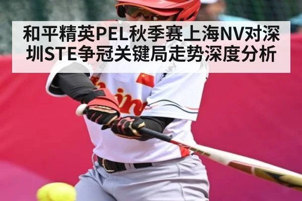 和平精英PEL秋季赛上海NV对深圳STE争冠关键局走势深度分析（kaiyun）