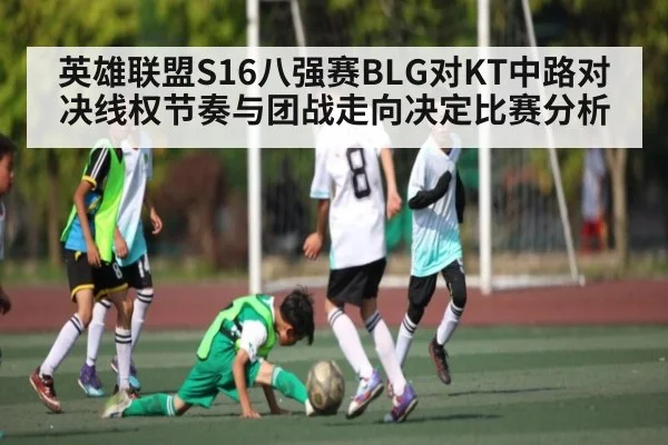 英雄联盟S16八强赛BLG对KT中路对决线权节奏与团战走向决定比赛分析（kaiyun）